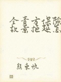 全责方保险公司故意拖延怎么办