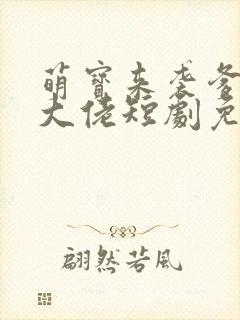 萌宝来袭爹地是大佬短剧免费看