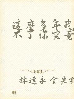 这么多年我还忘不了你究竟哪里好