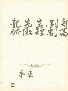 龙先生,别那么骄傲短剧高清