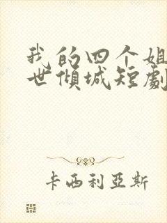 我的四个姐姐绝世倾城短剧全集免费观看