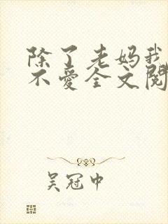 除了老妈我谁都不爱全文阅读