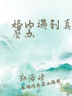 婚内遇到真爱怎么办