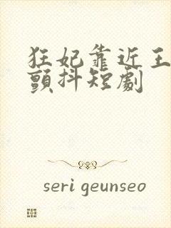 狂妃靠近王爷在颤抖短剧