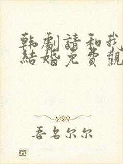 韩剧请和我老公结婚免费观看