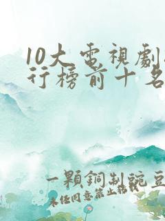 10大电视剧排行榜前十名