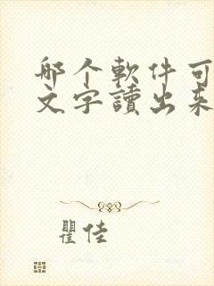 哪个软件可以把文字读出来