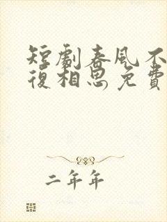 短剧春风不言勿复相思免费观看