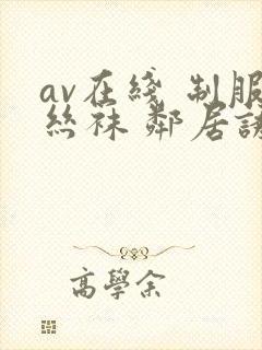 av在线 制服丝袜 邻居诱惑