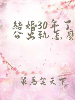 结婚30年了老公出轨怎么办