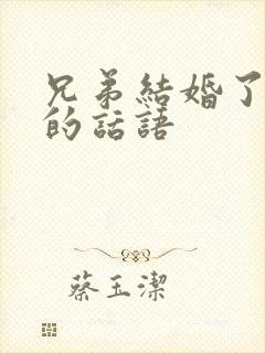 兄弟结婚了祝福的话语