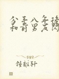 分手八年后,我和前男友闪婚了