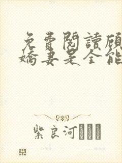 免费阅读顾爷的娇妻是全能大佬小说