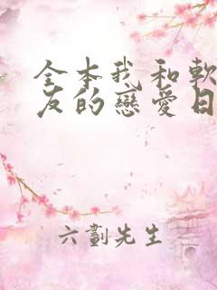 全本我和软萌女友的恋爱日常