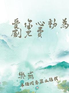 爱你心动为止短剧免费