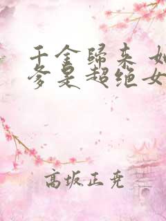 千金归来 她亲爹是超绝女儿奴