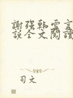 谢强韩雪言情小说全文阅读免费最新章节