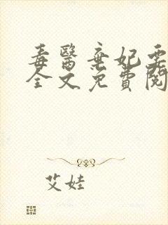 毒医弃妃要休夫全文免费阅读