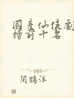 国产仙侠剧排行榜前十名