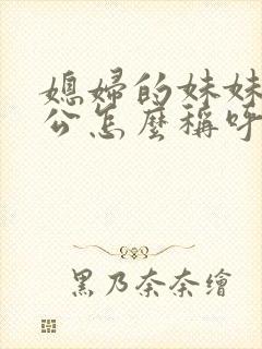 媳妇的妹妹的老公怎么称呼