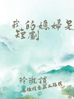 我的媳妇是总裁 短剧