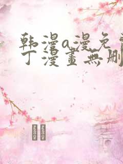 韩漫a漫免费布丁漫画无删减