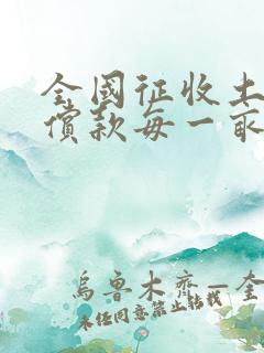 全国征收土地补偿款每一亩可耕地多少钱