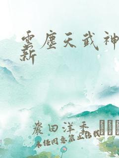 云尘天武神帝最新