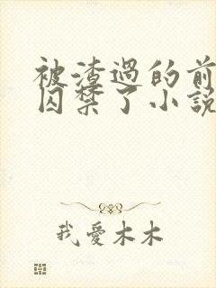 被渣过的前男友囚禁了小说免费读
