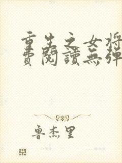 重生之女将星免费阅读无弹窗