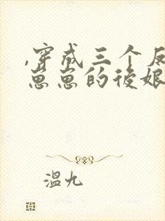 ,穿成三个反派崽崽的后娘