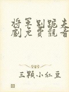 将军别跪夫人短剧免费观看