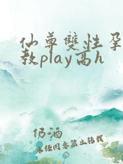 仙尊双性孕夫调教play高h