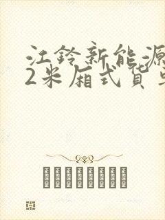 江铃新能源4.2米厢式货车报价