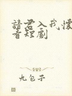 请君入我怀在线看短剧