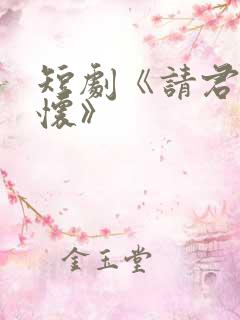 短剧《请君入我怀》