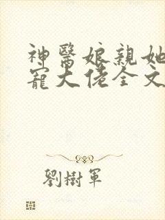 神医娘亲她是团宠大佬全文免费阅读