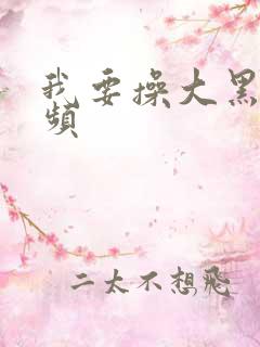 我要操大黑逼视频