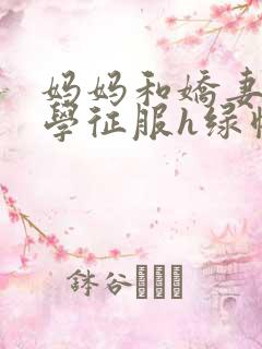 妈妈和娇妻被同学征服h绿帽小说