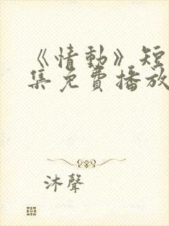 《情动》短剧全集免费播放