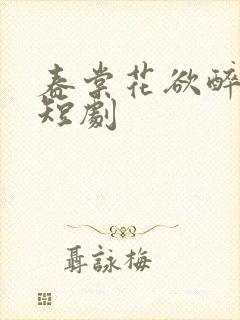 春棠花欲醉免费短剧