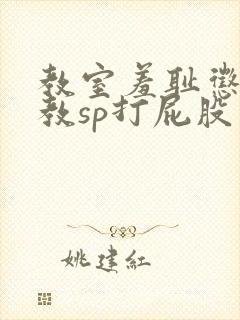 教室羞耻惩罚调教sp打屁股小说