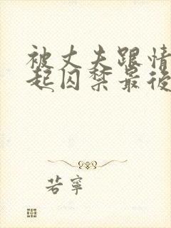 被丈夫跟情敌一起囚禁最后结局