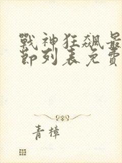 战神狂飙最新章节列表免费阅读