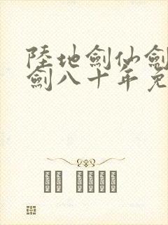 陆地剑仙剑阁守剑八十年免费阅读完整版