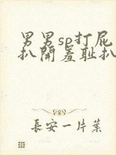 男男sp打屁股扒开羞耻扒开的小说