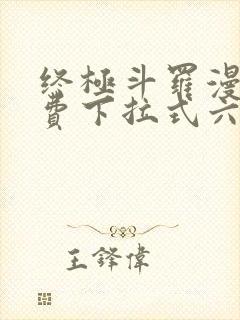 终极斗罗漫画免费下拉式六漫画