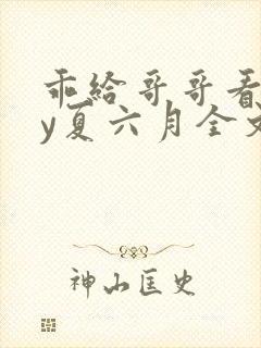 乖给哥哥看看by夏六月全文免费阅读笔趣阁