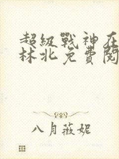 超级战神在都市林北免费阅读
