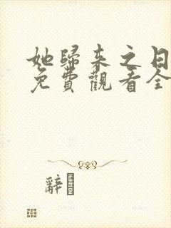 她归来之日短剧免费观看全集